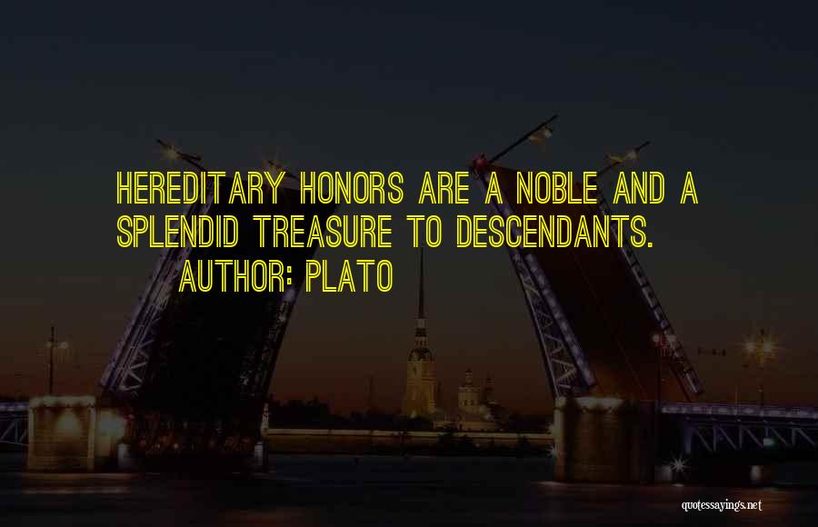 Plato Quotes: Hereditary Honors Are A Noble And A Splendid Treasure To Descendants.