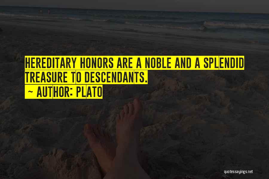 Plato Quotes: Hereditary Honors Are A Noble And A Splendid Treasure To Descendants.