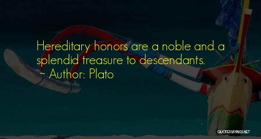 Plato Quotes: Hereditary Honors Are A Noble And A Splendid Treasure To Descendants.