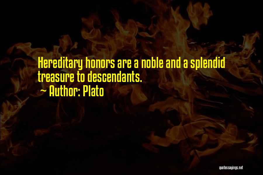 Plato Quotes: Hereditary Honors Are A Noble And A Splendid Treasure To Descendants.
