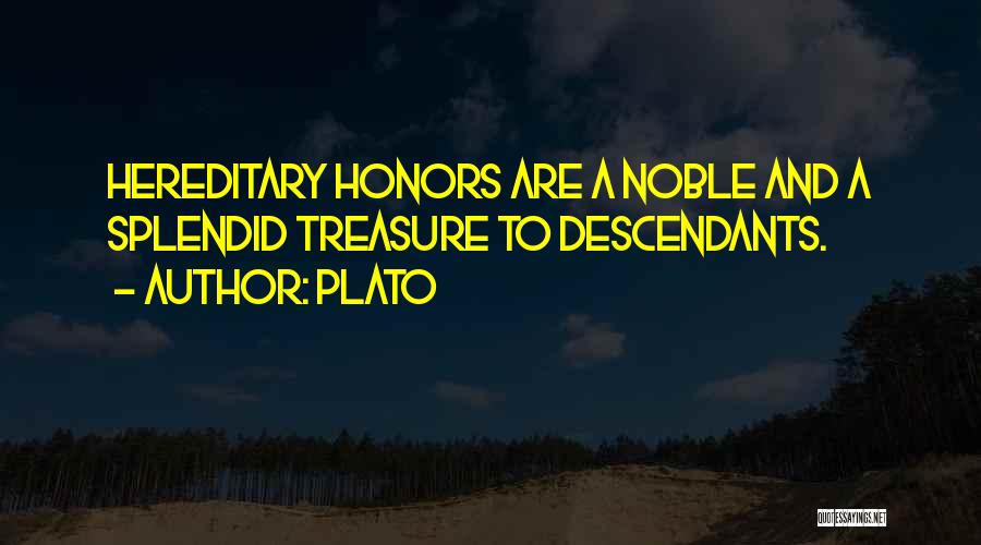 Plato Quotes: Hereditary Honors Are A Noble And A Splendid Treasure To Descendants.