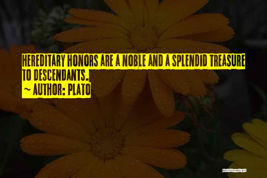 Plato Quotes: Hereditary Honors Are A Noble And A Splendid Treasure To Descendants.