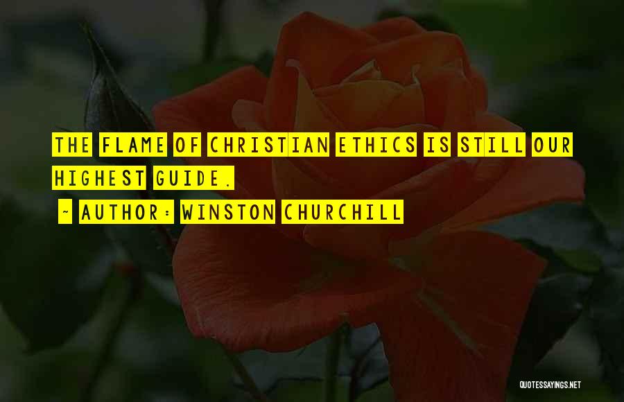 Winston Churchill Quotes: The Flame Of Christian Ethics Is Still Our Highest Guide.