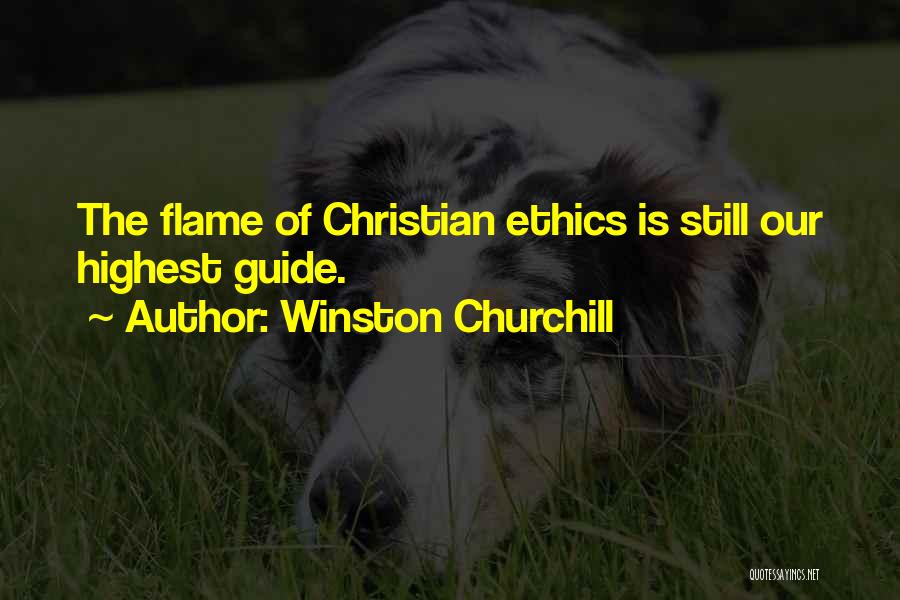 Winston Churchill Quotes: The Flame Of Christian Ethics Is Still Our Highest Guide.