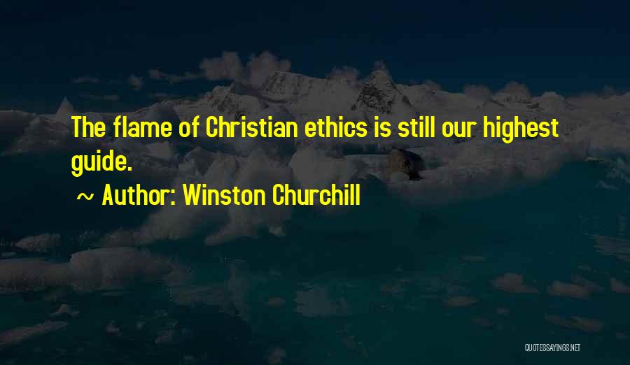 Winston Churchill Quotes: The Flame Of Christian Ethics Is Still Our Highest Guide.
