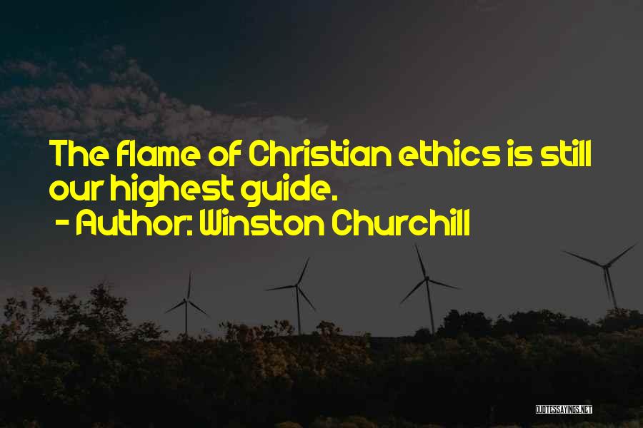 Winston Churchill Quotes: The Flame Of Christian Ethics Is Still Our Highest Guide.