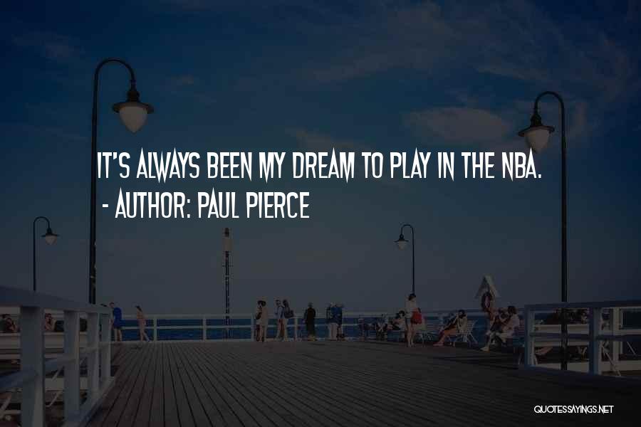 Paul Pierce Quotes: It's Always Been My Dream To Play In The Nba.