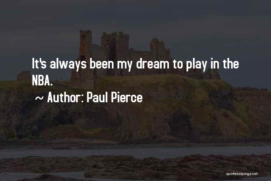 Paul Pierce Quotes: It's Always Been My Dream To Play In The Nba.