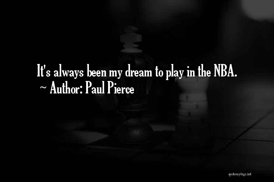 Paul Pierce Quotes: It's Always Been My Dream To Play In The Nba.