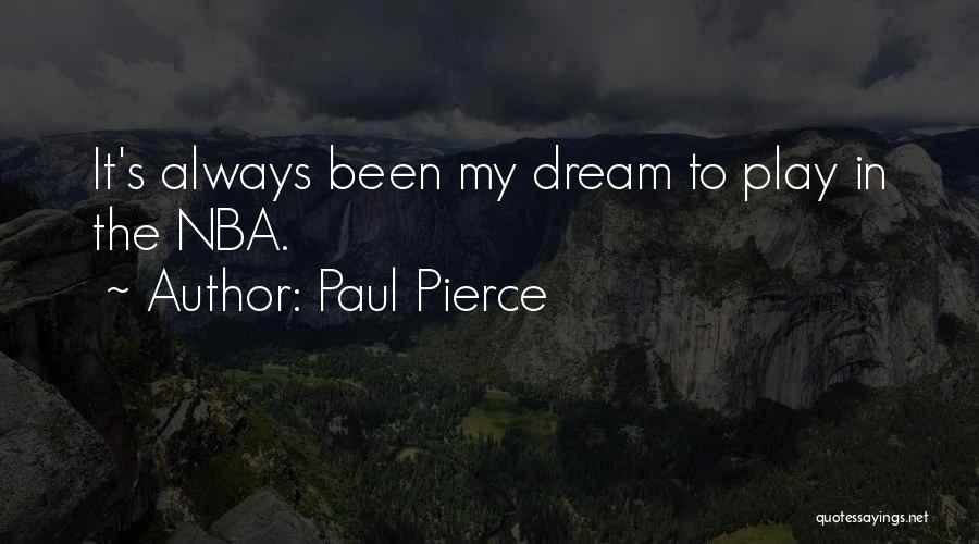 Paul Pierce Quotes: It's Always Been My Dream To Play In The Nba.