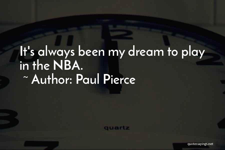 Paul Pierce Quotes: It's Always Been My Dream To Play In The Nba.