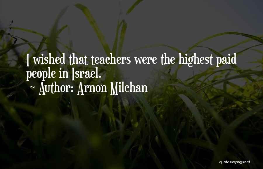 Arnon Milchan Quotes: I Wished That Teachers Were The Highest Paid People In Israel.