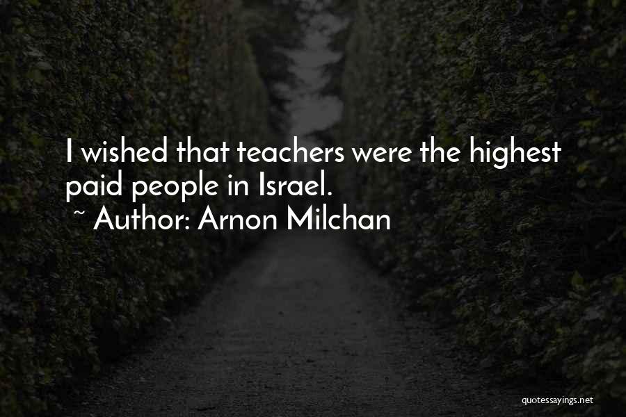 Arnon Milchan Quotes: I Wished That Teachers Were The Highest Paid People In Israel.