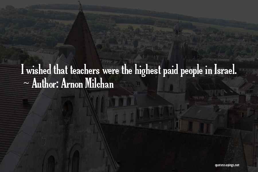 Arnon Milchan Quotes: I Wished That Teachers Were The Highest Paid People In Israel.