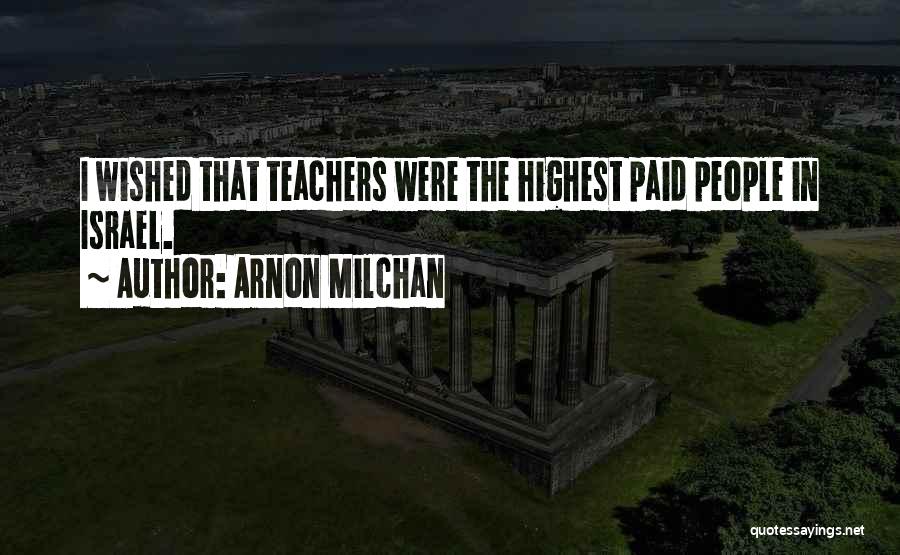 Arnon Milchan Quotes: I Wished That Teachers Were The Highest Paid People In Israel.