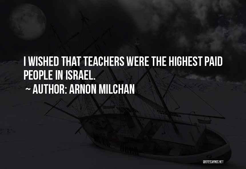 Arnon Milchan Quotes: I Wished That Teachers Were The Highest Paid People In Israel.