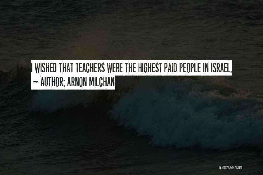 Arnon Milchan Quotes: I Wished That Teachers Were The Highest Paid People In Israel.