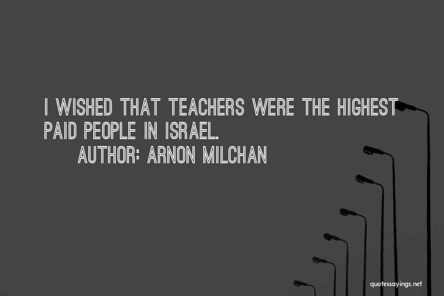 Arnon Milchan Quotes: I Wished That Teachers Were The Highest Paid People In Israel.