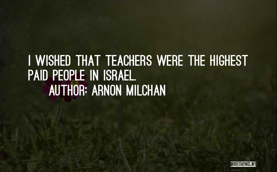 Arnon Milchan Quotes: I Wished That Teachers Were The Highest Paid People In Israel.
