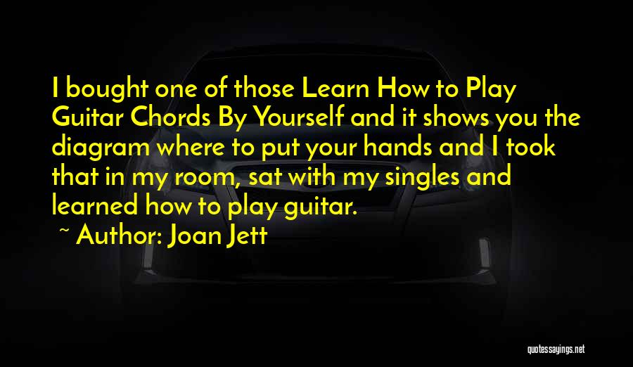 Joan Jett Quotes: I Bought One Of Those Learn How To Play Guitar Chords By Yourself And It Shows You The Diagram Where