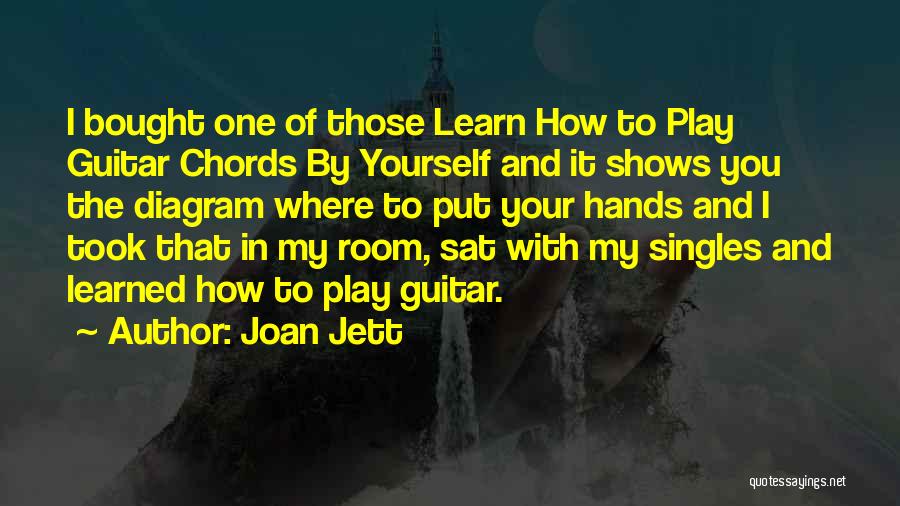 Joan Jett Quotes: I Bought One Of Those Learn How To Play Guitar Chords By Yourself And It Shows You The Diagram Where