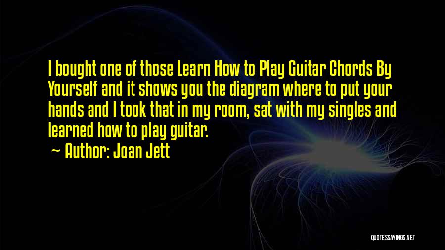 Joan Jett Quotes: I Bought One Of Those Learn How To Play Guitar Chords By Yourself And It Shows You The Diagram Where