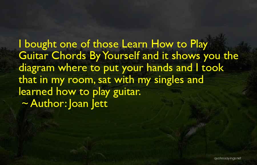 Joan Jett Quotes: I Bought One Of Those Learn How To Play Guitar Chords By Yourself And It Shows You The Diagram Where