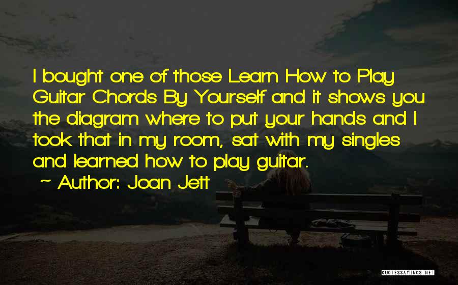 Joan Jett Quotes: I Bought One Of Those Learn How To Play Guitar Chords By Yourself And It Shows You The Diagram Where
