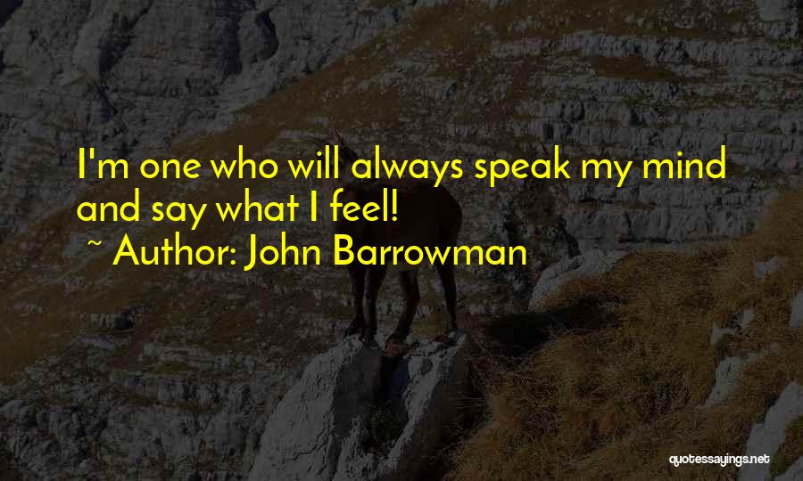 John Barrowman Quotes: I'm One Who Will Always Speak My Mind And Say What I Feel!