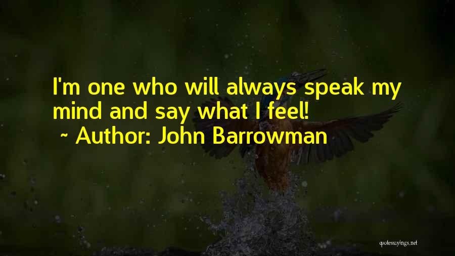 John Barrowman Quotes: I'm One Who Will Always Speak My Mind And Say What I Feel!