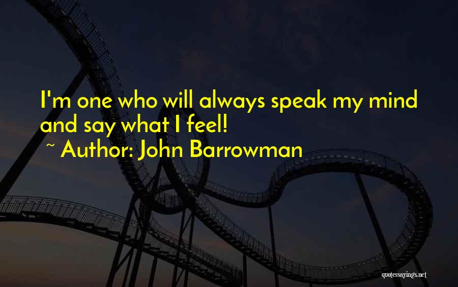 John Barrowman Quotes: I'm One Who Will Always Speak My Mind And Say What I Feel!