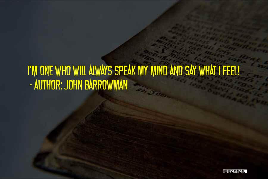 John Barrowman Quotes: I'm One Who Will Always Speak My Mind And Say What I Feel!