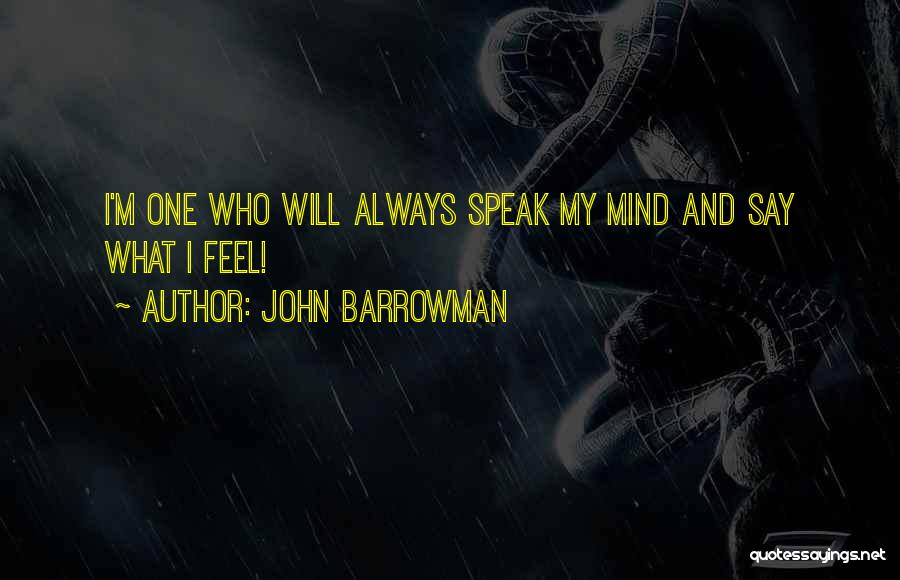 John Barrowman Quotes: I'm One Who Will Always Speak My Mind And Say What I Feel!
