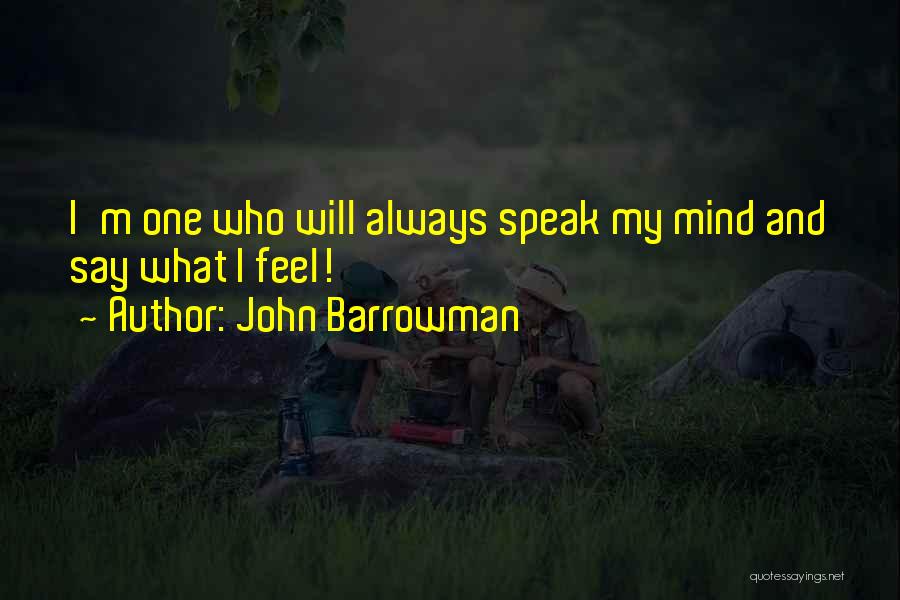John Barrowman Quotes: I'm One Who Will Always Speak My Mind And Say What I Feel!
