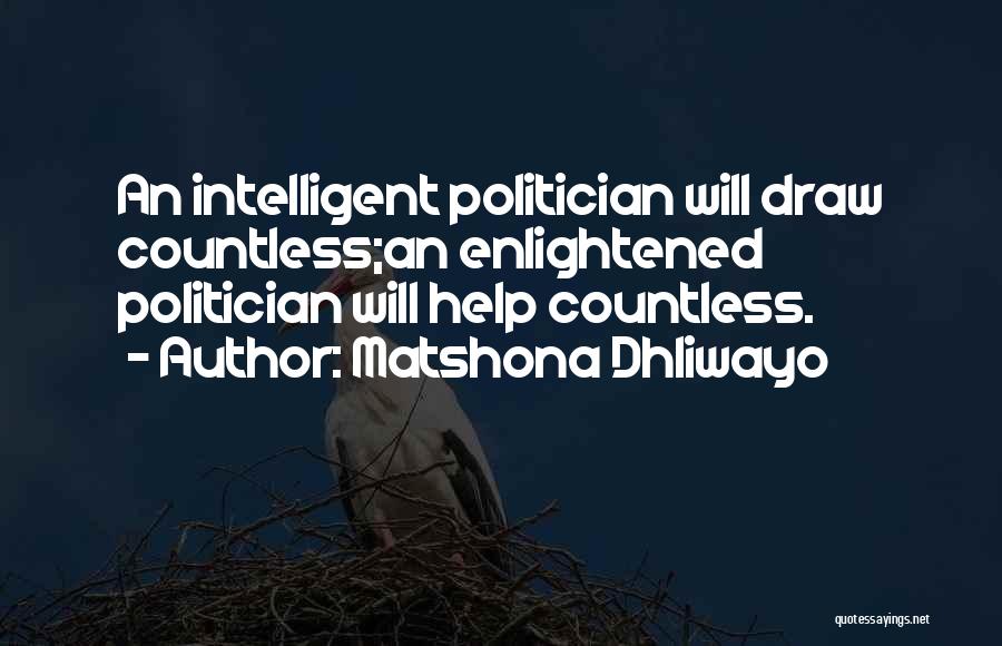 Matshona Dhliwayo Quotes: An Intelligent Politician Will Draw Countless;an Enlightened Politician Will Help Countless.