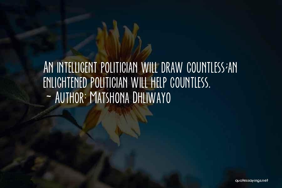 Matshona Dhliwayo Quotes: An Intelligent Politician Will Draw Countless;an Enlightened Politician Will Help Countless.