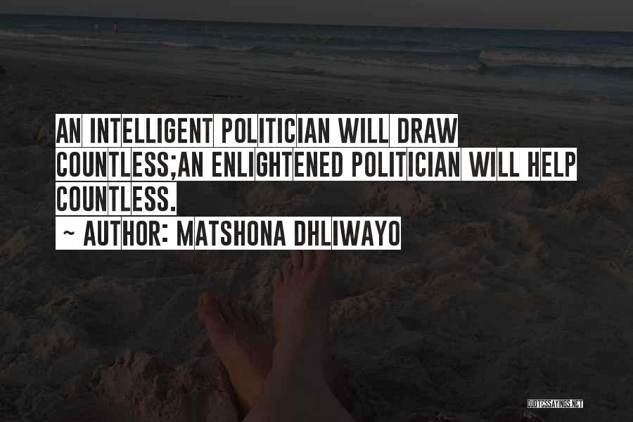 Matshona Dhliwayo Quotes: An Intelligent Politician Will Draw Countless;an Enlightened Politician Will Help Countless.