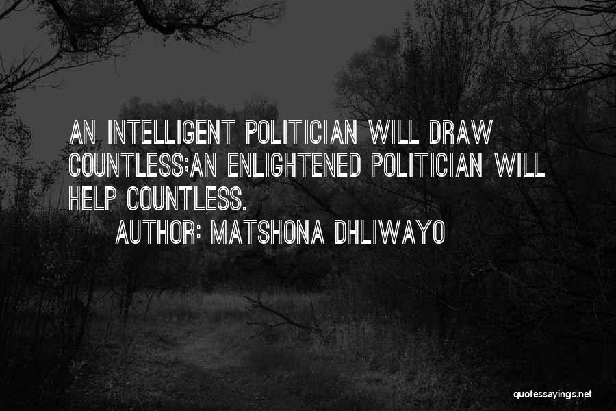 Matshona Dhliwayo Quotes: An Intelligent Politician Will Draw Countless;an Enlightened Politician Will Help Countless.