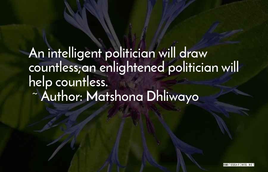 Matshona Dhliwayo Quotes: An Intelligent Politician Will Draw Countless;an Enlightened Politician Will Help Countless.