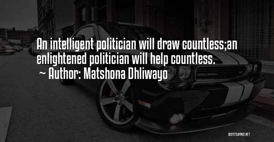 Matshona Dhliwayo Quotes: An Intelligent Politician Will Draw Countless;an Enlightened Politician Will Help Countless.