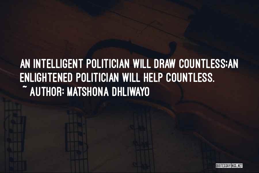 Matshona Dhliwayo Quotes: An Intelligent Politician Will Draw Countless;an Enlightened Politician Will Help Countless.