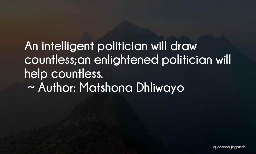 Matshona Dhliwayo Quotes: An Intelligent Politician Will Draw Countless;an Enlightened Politician Will Help Countless.