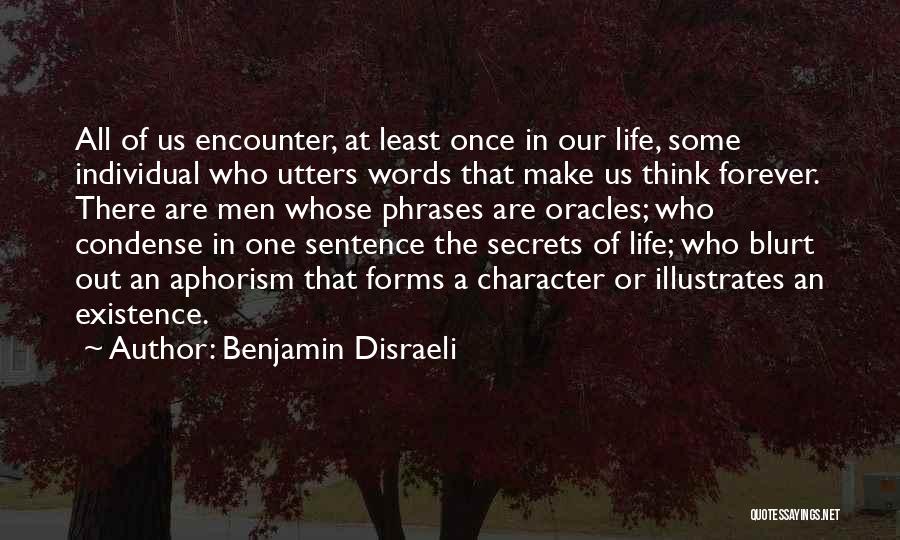 Benjamin Disraeli Quotes: All Of Us Encounter, At Least Once In Our Life, Some Individual Who Utters Words That Make Us Think Forever.