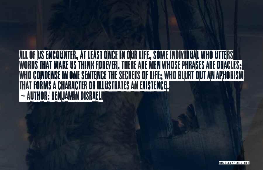 Benjamin Disraeli Quotes: All Of Us Encounter, At Least Once In Our Life, Some Individual Who Utters Words That Make Us Think Forever.