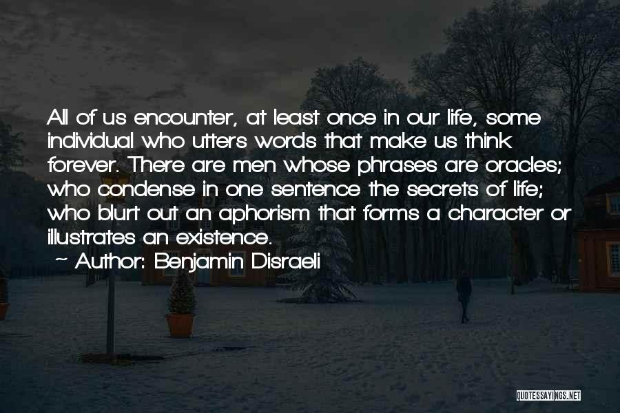 Benjamin Disraeli Quotes: All Of Us Encounter, At Least Once In Our Life, Some Individual Who Utters Words That Make Us Think Forever.