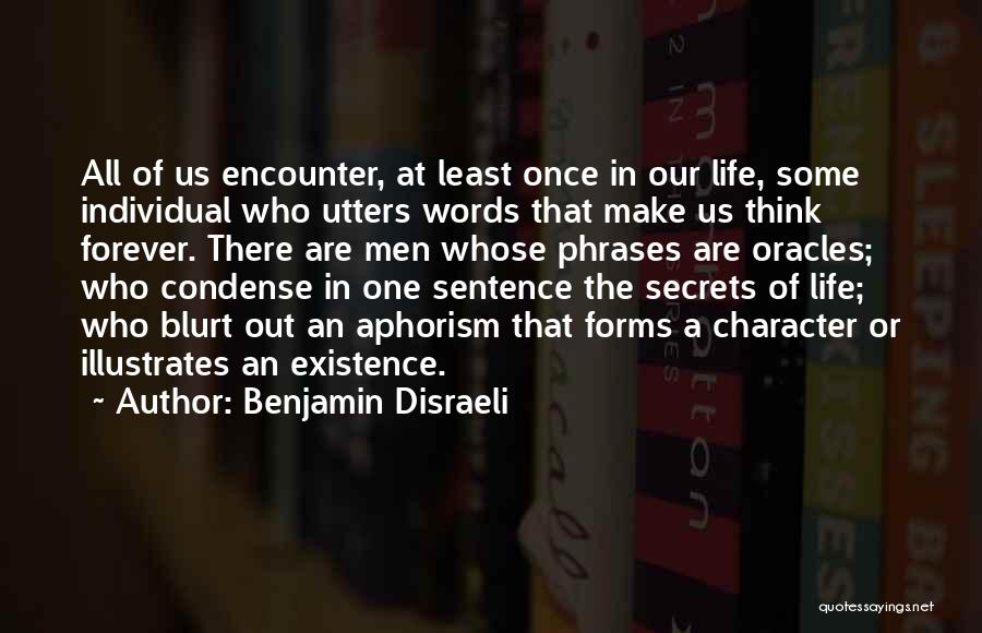 Benjamin Disraeli Quotes: All Of Us Encounter, At Least Once In Our Life, Some Individual Who Utters Words That Make Us Think Forever.