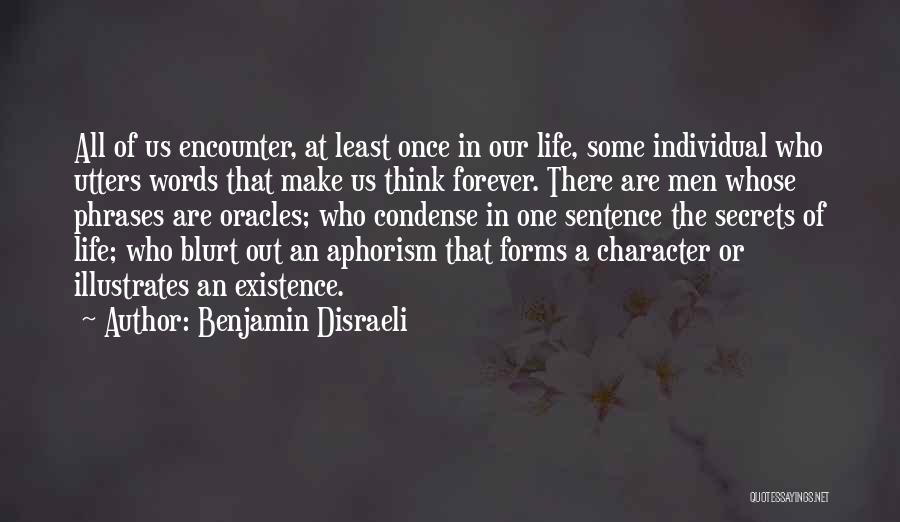 Benjamin Disraeli Quotes: All Of Us Encounter, At Least Once In Our Life, Some Individual Who Utters Words That Make Us Think Forever.