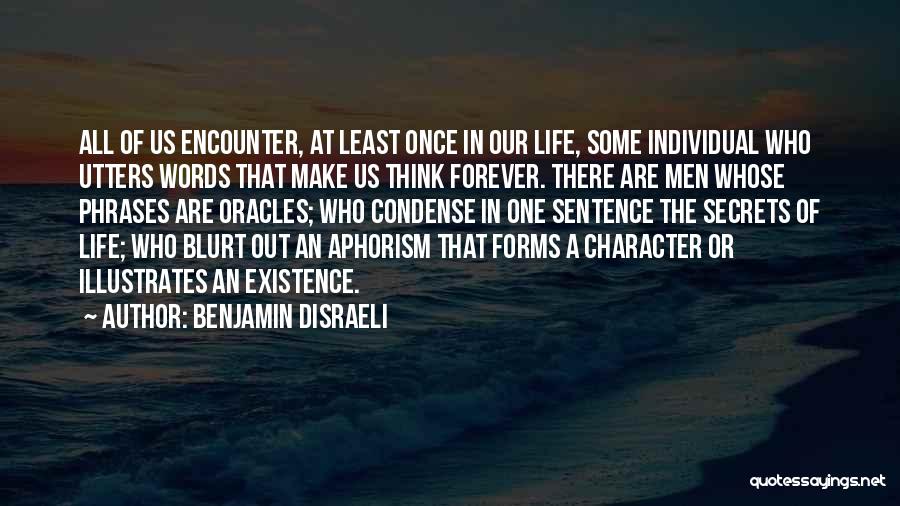 Benjamin Disraeli Quotes: All Of Us Encounter, At Least Once In Our Life, Some Individual Who Utters Words That Make Us Think Forever.