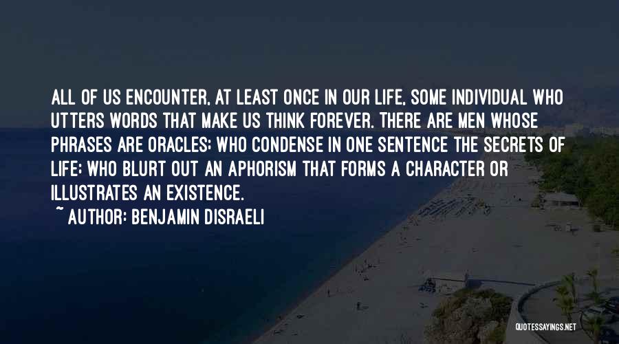 Benjamin Disraeli Quotes: All Of Us Encounter, At Least Once In Our Life, Some Individual Who Utters Words That Make Us Think Forever.