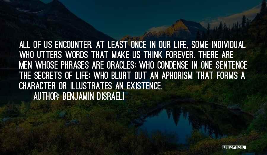 Benjamin Disraeli Quotes: All Of Us Encounter, At Least Once In Our Life, Some Individual Who Utters Words That Make Us Think Forever.